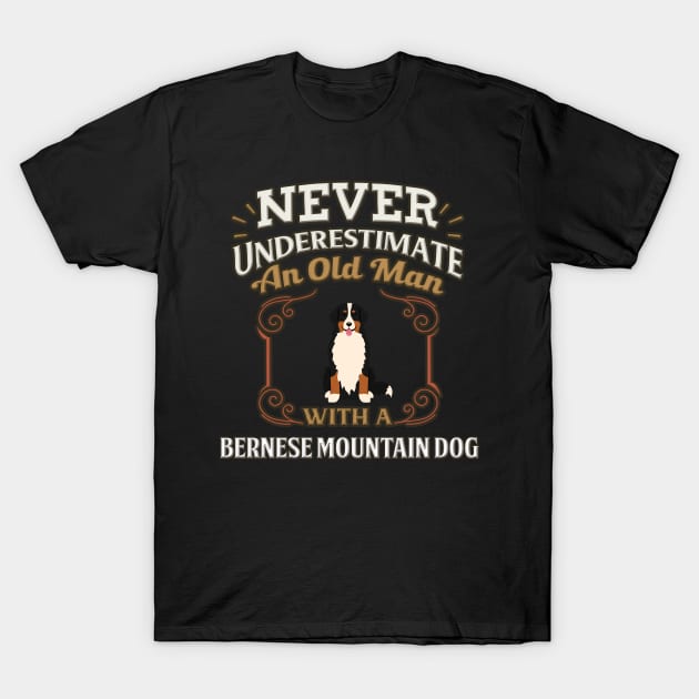 Never Under Estimate An Old Man With A Bernese Mountain Dog - Gift For Berner Owner Bernese Mountain Dog Lover T-Shirt by HarrietsDogGifts